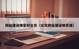 黄石网站建设哪家好北京（北京网站建设哪家强）